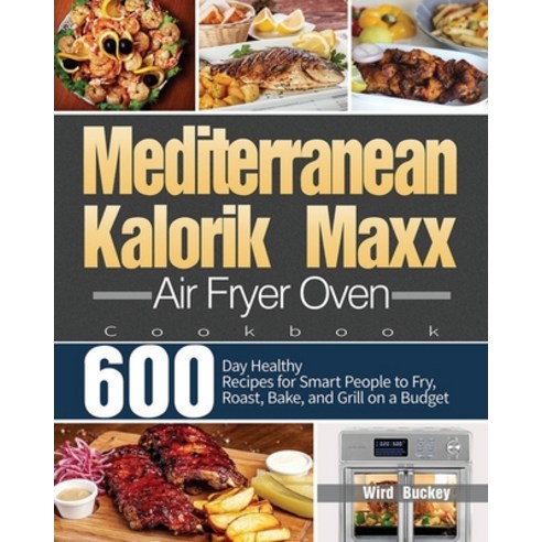 (영문도서) Mediterranean Kalorik Maxx Air Fryer Oven Cookbook: 600-Day Healthy Recipes for Smart People ... Paperback, Kenza Worner, English, 9781639350759