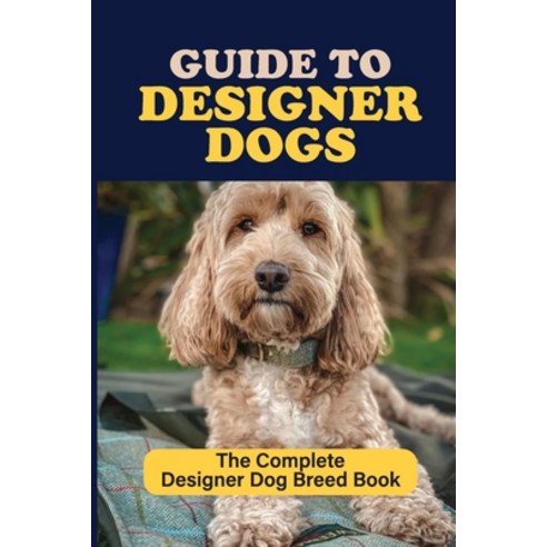 (영문도서) Guide to Designer Dogs: The Complete Designer Dog Breed Book: Pros And Cons Of Designer Dogs Paperback, Independently Published, English, 9798451415467