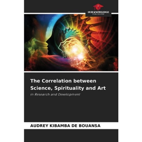 (영문도서) The Correlation between Science Spirituality and Art Paperback, Our Knowledge Publishing, English, 9786207364398