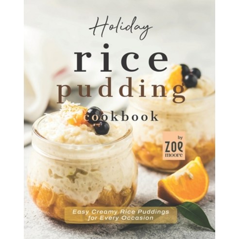 (영문도서) Holiday Rice Pudding Cookbook: Easy Creamy Rice Puddings for Every Occasion Paperback, Independently Published, English, 9798847097697