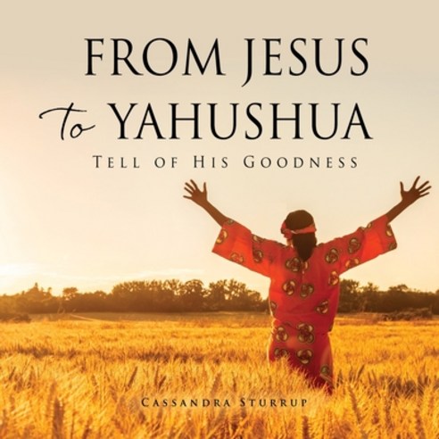 (영문도서) From Jesus to Yahushua: Tell of His Goodness Paperback, Xulon Press, English, 9781662849398