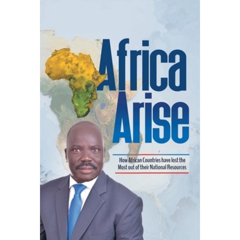 (영문도서) Africa Arise: How African Countries Have Lost the Most out of Their National Resources Paperback, Xlibris Us, English, 9781664179523