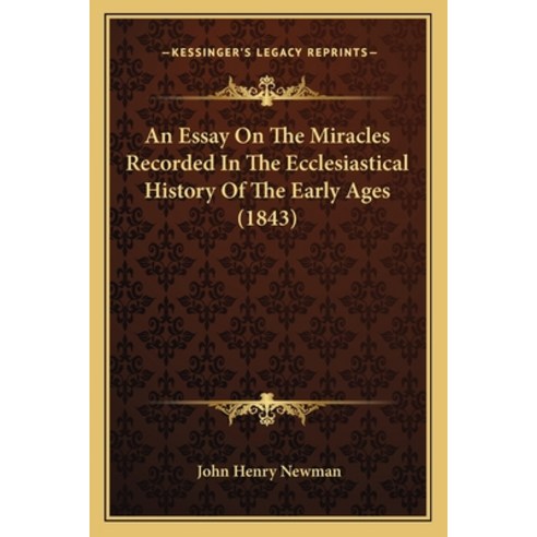 An Essay On The Miracles Recorded In The Ecclesiastical History Of The Early Ages (1843) Paperback, Kessinger Publishing