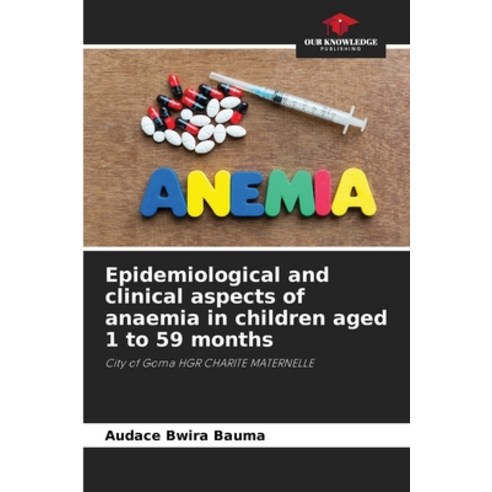 (영문도서) Epidemiological and clinical aspects of anaemia in children aged 1 to 59 months Paperback, Our Knowledge Publishing, English, 9786207250226