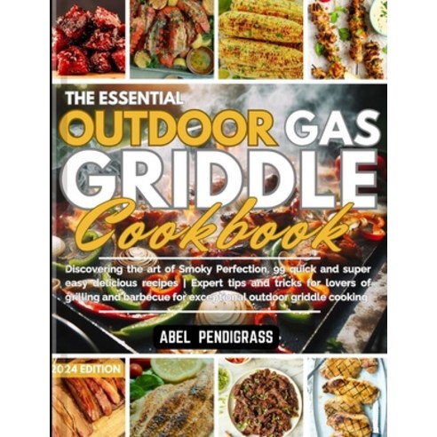 (영문도서) The Essential Outdoor Gas Griddle Cookbook 2024: Discovering the art of Smoky Perfection 99 ... Paperback, Independently Published, English, 9798883550231