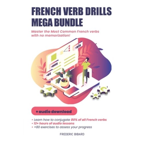 French Verb Drills: Master the Most Common French verbs with no memorization! Paperback, Independently Published, English, 9781086886573