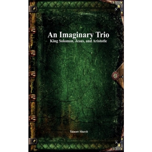 (영문도서) An Imaginary Trio: King Solomon Jesus and Aristotle Hardcover, Devoted Publishing, English, 9781773564500