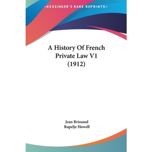 A History Of French Private Law V1 (1912) Hardcover, Kessinger Publishing