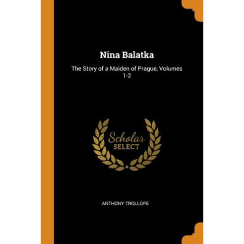 Nina Balatka: The Story of a Maiden of Prague Volumes 1-2 Paperback, Franklin Classics Trade Press