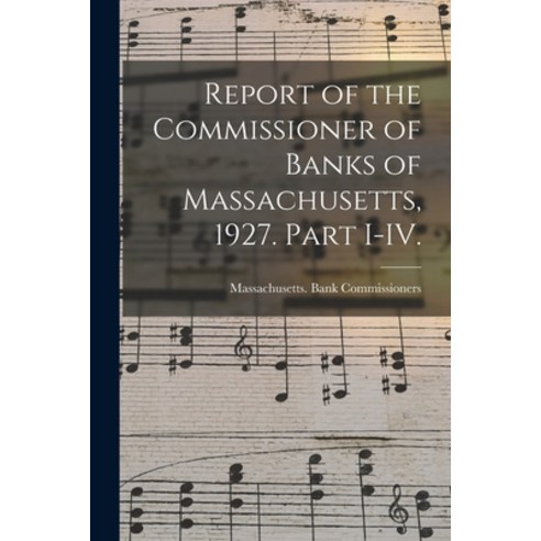 (영문도서) Report of the Commissioner of Banks of Massachusetts 1927. Part I-IV. Paperback, Hassell Street Press, English, 9781014606716