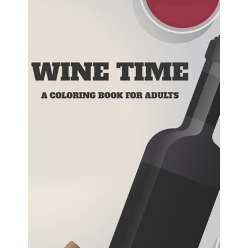 Wine time A Coloring Book For Adults: Calming Coloring Book For Wine Fans Humorous And Relaxing Ent... Paperback, Independently Published