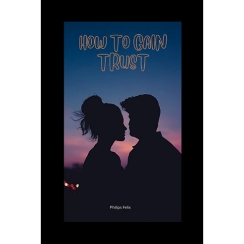 (영문도서) How to Gain Trust: How to Gain Trust Back in a Relationship Paperback, Independently Published, English, 9798845639196
