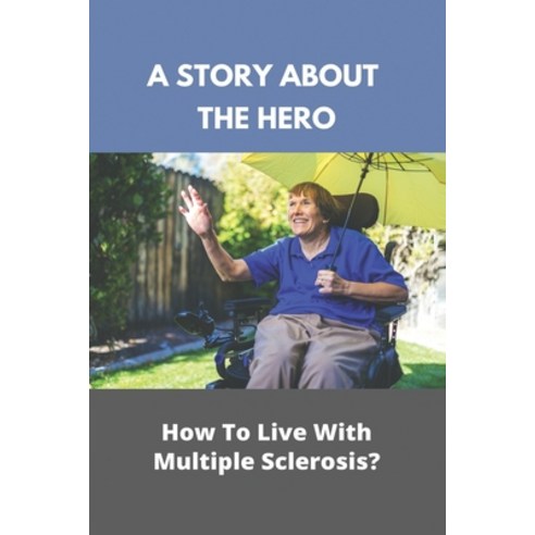 (영문도서) A Story About The Hero: How To Live With Multiple Sclerosis?: Multiple Sclerosis Treatment In... Paperback, Independently Published, English, 9798730504493