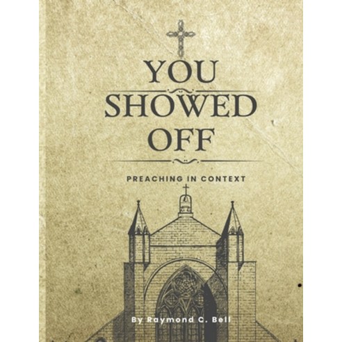 (영문도서) You Showed Off!: Preaching in Context Paperback, Independently Published, English, 9798851468650