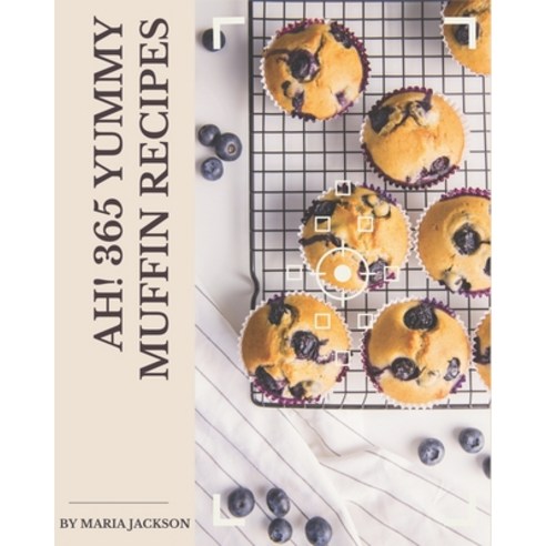 Ah! 365 Yummy Muffin Recipes: Not Just a Yummy Muffin Cookbook! Paperback, Independently Published