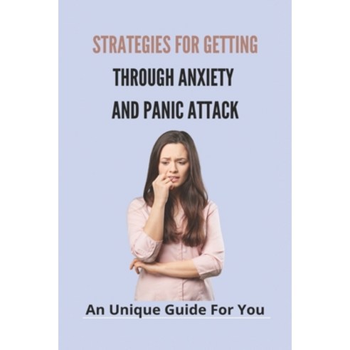 Strategies For Getting Through Anxiety And Panic Attack: An Unique Guide For You: How To Stop Panic ... Paperback, Independently Published, English, 9798731001823