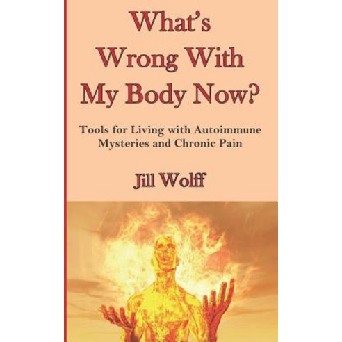 (영문도서) What''s Wrong With My Body Now?: Tools for Living with Autoimmune Mysteries and Chronic Pain Paperback, Independently Published, English, 9781074197841