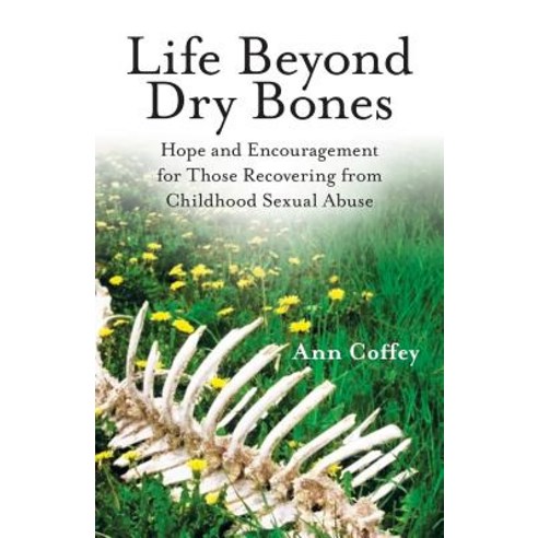 Life Beyond Dry Bones: Hope and Encouragement for Those Recovering from Childhood Sexual Abuse Paperback, Liferich, English, 9781489723277