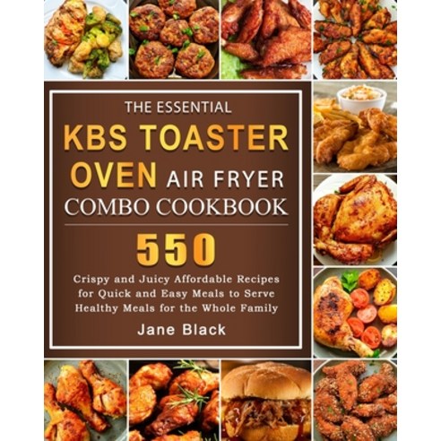 (영문도서) The Essential KBS Toaster Oven Air Fryer Combo Cookbook: 550 Crispy and Juicy Affordable Reci... Paperback, Jane Black, English, 9781803209890
