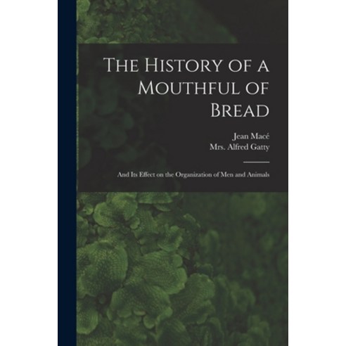 (영문도서) The History of a Mouthful of Bread: and Its Effect on the Organization of Men and Animals Paperback, Legare Street Press, English, 9781014413796