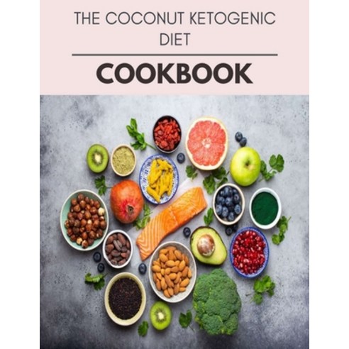 The Coconut Ketogenic Diet Cookbook: Healthy Whole Food Recipes And Heal The Electric Body Paperback, Independently Published