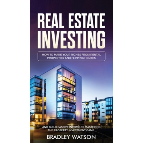 (영문도서) Real Estate Investing: How To Make Your Riches From Rental Properties& Flipping Houses And B... Hardcover, Charlie Piper, English, 9781914108792