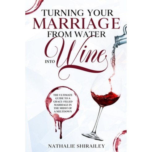 Turning Your Marriage From Water Into Wine: The Ultimate Guide To A Grace-Filled Marriage In The Mid... Paperback, Independently Published, English, 9798727274026