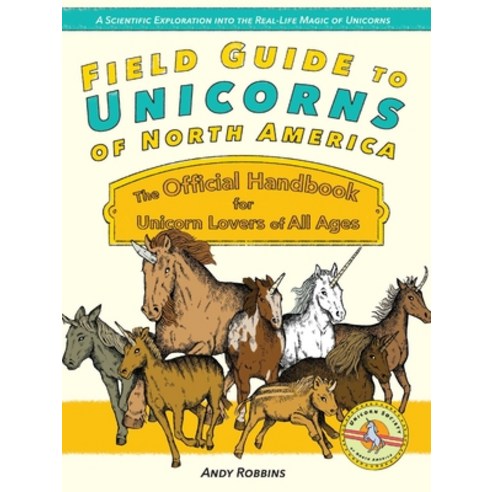 Field Guide to Unicorns of North America: The Official Handbook for Unicorn Enthusiasts of All Ages Paperback, Ulysses Press, English, 9781646041404