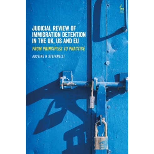 Judicial Review of Immigration Detention in the UK US and EU: From Principles to Practice Hardcover, Bloomsbury Publishing PLC