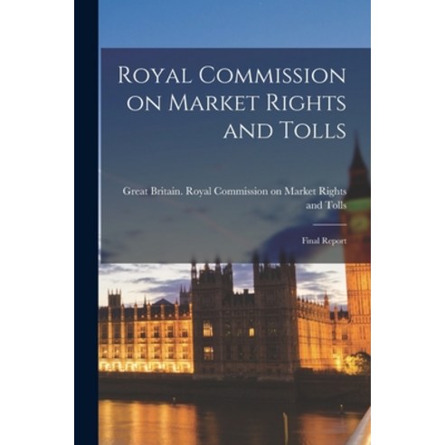 (영문도서) Royal Commission on Market Rights and Tolls: Final Report Paperback, Legare Street Press, English, 9781014432964