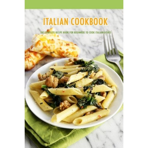 Italian Cookbook: The Complete Recipe Book for Beginners to Cook Italian Dishes: Italian Recipes Paperback, Independently Published, English, 9798586020147