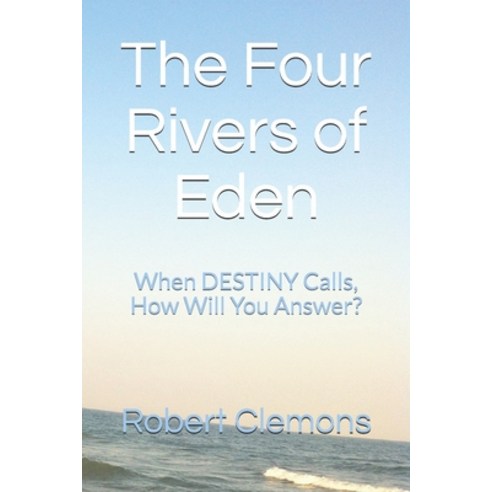 The Four Rivers of Eden: When destiny calls how will you answer? Paperback, Independently Published, English, 9781696051729