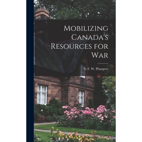 (영문도서) Mobilizing Canada''s Resources for War Hardcover, Hassell Street Press, English, 9781013833670