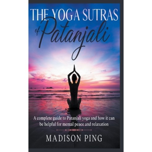 The Yoga Sutras of Patanjali: A complete guide to Patanjali yoga and how it can be helpful for menta... Paperback, Madison Ping, English, 9781393309291