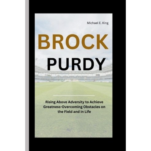 (영문도서) Brock Purdy: Rising Above Adversity to Achieve Greatness-Overcoming Obstacles on the Field an... Paperback, Independently Published, English, 9798879708196