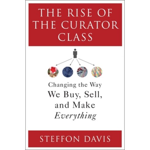(영문도서) The Rise of the Curator Class: Changing the Way We Buy Sell and Make Everything Hardcover, Bloomsbury Publishing PLC, English, 9781440860492