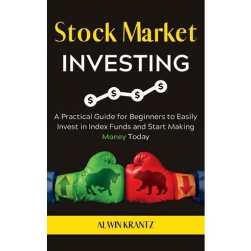 (영문도서) Stock Market Investing: A practical guide for beginners to easily invest in index funds and s... Hardcover, Alwin Krantz