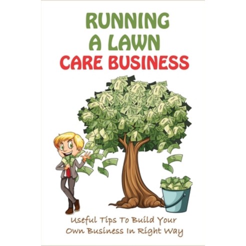 (영문도서) Running A Lawn Care Business: Useful Tips To Build Your Own Business In Right Way: End Money ... Paperback, Independently Published, English, 9798537497233