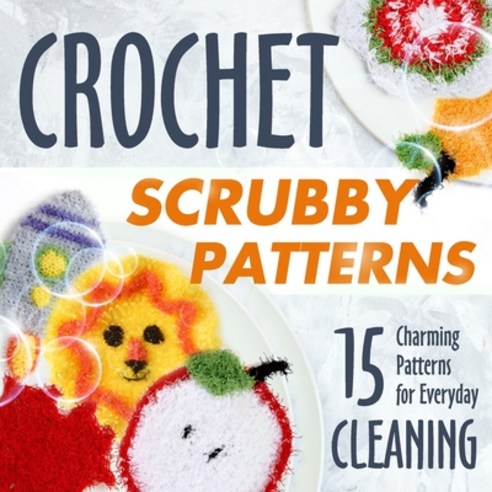(영문도서) Crochet Scrubby Patterns: 15 Charming Patterns for Everyday Cleaning: Scrubby Tutorials Paperback, Independently Published, English, 9798866006922