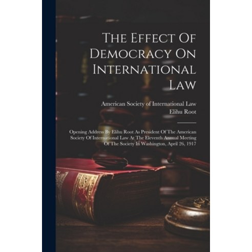 (영문도서) The Effect Of Democracy On International Law: Opening Address By Elihu Root As President Of T... Paperback, Legare Street Press, English, 9781021867216