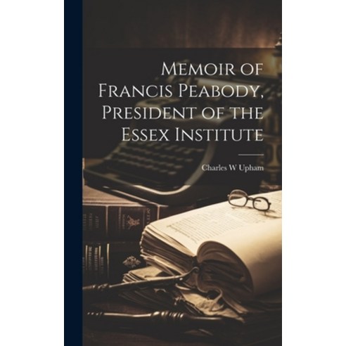 (영문도서) Memoir of Francis Peabody President of the Essex Institute Hardcover, Legare Street Press, English, 9781019582893