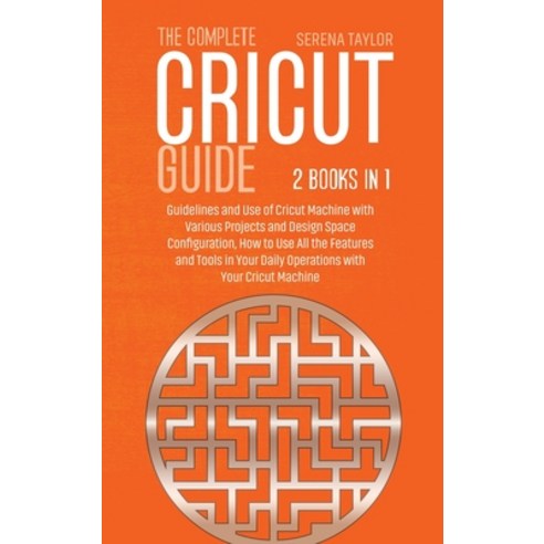 (영문도서) The Complete Cricut Guide: 2 Books in 1: Guidelines and Use of Cricut Machine with Various Pr... Hardcover, Serena Taylor, English, 9781802089332