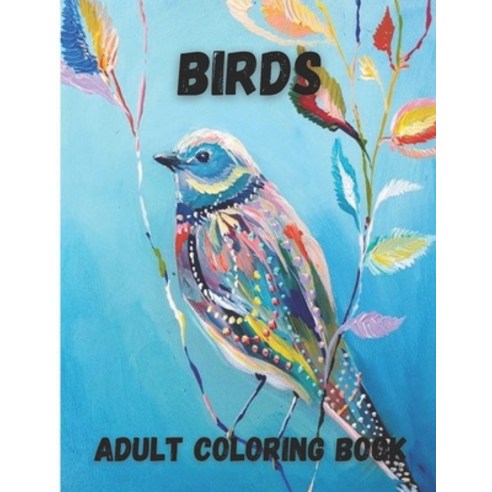 (영문도서) Birds Adult Coloring Book: Beautiful Birds Design for Relaxation and Stress Relief Amazing N... Paperback, Independently Published, English, 9798733023946