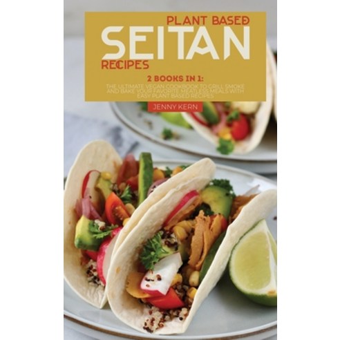 (영문도서) Plant Based Seitan Recipes: 2 Books in 1: The Ultimate Vegan Cookbook to Grill Smoke and Bake... Hardcover, J.K. Publishing, English, 9781802896893