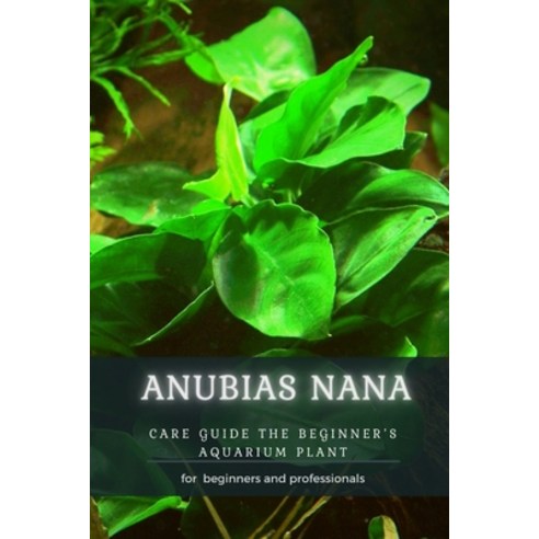 (영문도서) Anubias Nana: Care Guide Th&#1045; Beginner''s Aquarium Plant Paperback, Independently Published, English, 9798484070268
