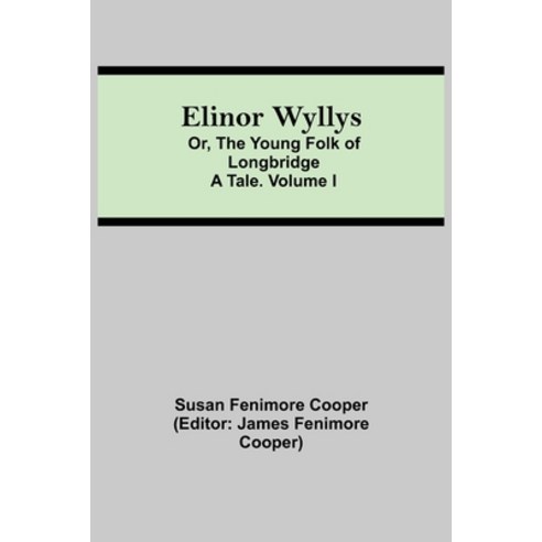 (영문도서) Elinor Wyllys; Or The Young Folk of Longbridge: A Tale. Volume I Paperback, Alpha Edition, English, 9789354595554