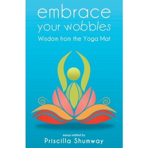 Embrace Your Wobbles: Wisdom from the Yoga Mat Paperback, Bublish, Inc., English, 9781647042509