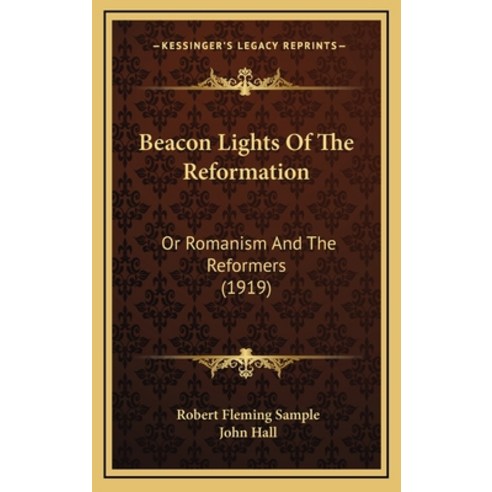 Beacon Lights Of The Reformation: Or Romanism And The Reformers (1919) Hardcover, Kessinger Publishing