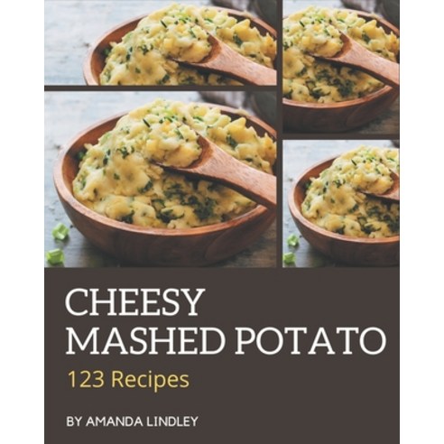 123 Cheesy Mashed Potato Recipes: Explore Cheesy Mashed Potato Cookbook NOW! Paperback, Independently Published, English, 9798576373796