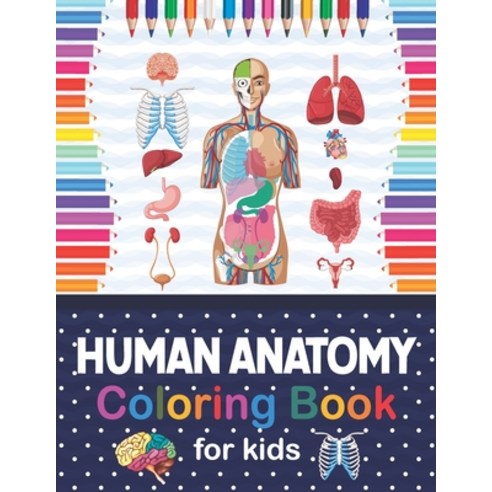Human Anatomy Coloring Book For Kids: Human Body Anatomy Coloring Book For Kids Boys and Girls and ... Paperback, Independently Published, English, 9798566851624